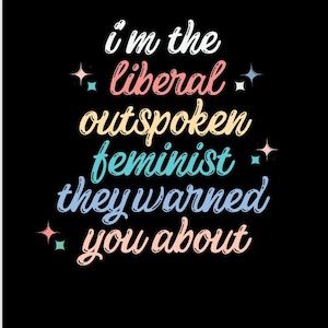 Im the Liberal Feminist They Warned You About feminist PNG File Women Empowerment Womens Rights Digital File Liberal Shirt Template