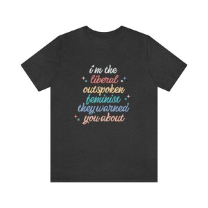 Liberal Shirt Outspoken Feminist Shirt Political Shirt Womens Rights Intersectional Feminist Activist Social Justice Shirt Protest shirt image 3