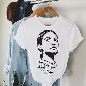 AOC Shirt Alexandria Ocasio Cortez Shirt Latina Shirts Latina Power Feminist Shirt Feminism Shirt Bitches Get Stuff Done Influential Women