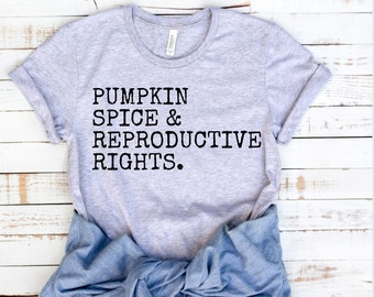 Pumpkin Spice and Reproductive Rights Pro Choice Shirt Feminist t-shirt Womens rights Protest Equality Tee