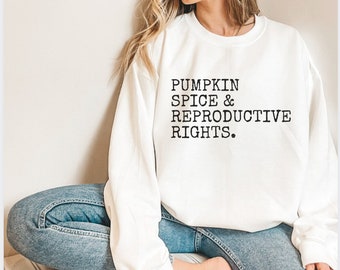 Pumpkin Spice and Reproductive Rights Feminist Sweater Feminist Sweatshirt Feminist shirt Social Justice Shirt Human Rights Shirt Activist