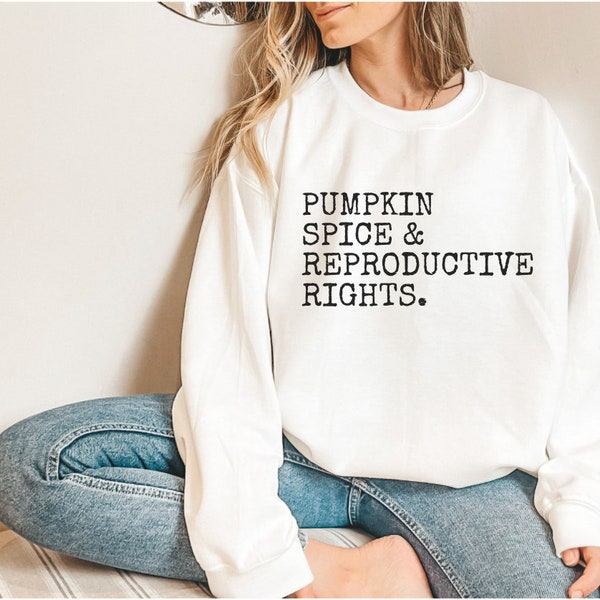 Pumpkin Spice and Reproductive Rights Feminist Sweater Feminist Sweatshirt Feminist shirt Social Justice Shirt Human Rights Shirt Activista