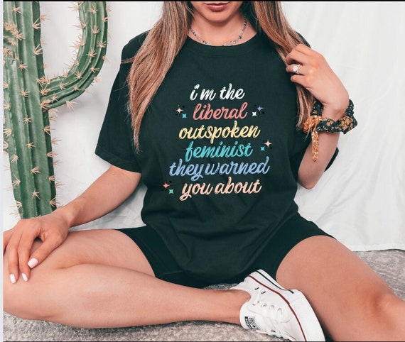 Liberal Shirt Outspoken Feminist Shirt Political Shirt Womens Rights Intersectional Feminist Activist Social Justice Shirt Protest shirt