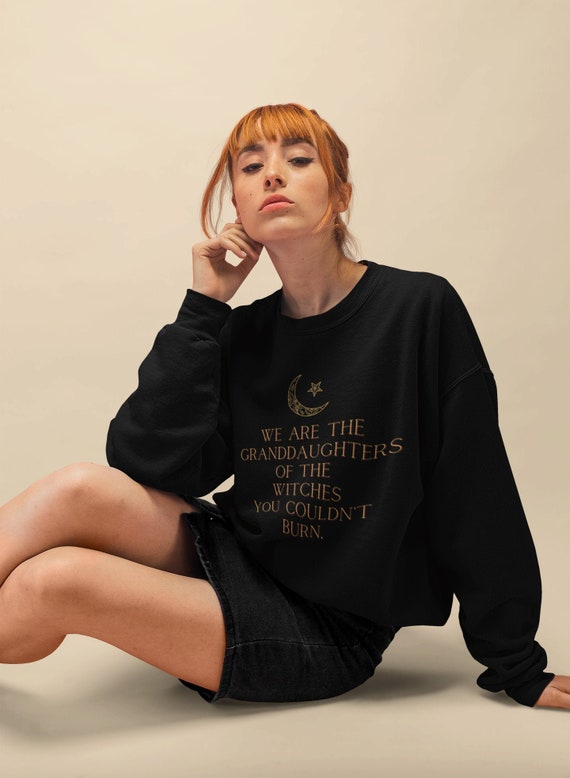 We Are the Granddaughters of the Witches You Could Not Burn Sweater Witchy Clothes Witchy Shirt Occult Clothing Mystical Witchy Aesthetic