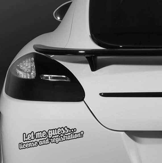 Let Me Guess License and Registration Quote Motto Sign Logo Car Bumper  Vehicle Sticker Funny Humour Van Bike Wall Laptop iPad Window 