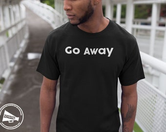 Go Away Unisex T-Shirt Humour Funny Anti Social Not Wanted Leave