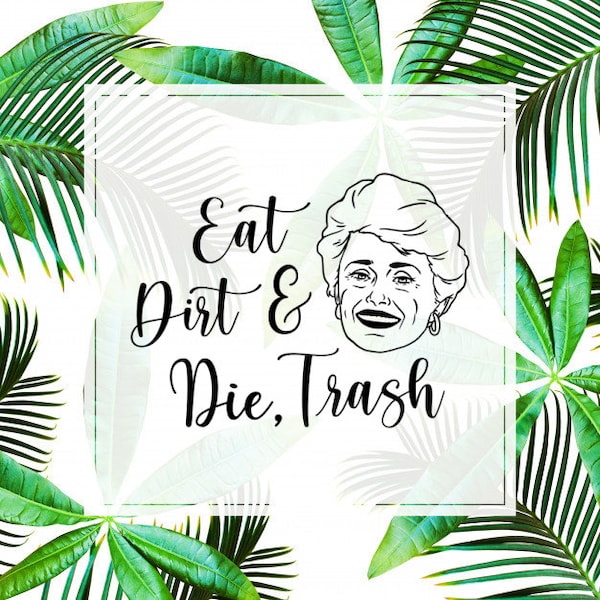 The Golden Girls Blanche Devereaux Eat Dirt and Die Trash Funny Gift PNG for vinyl decals