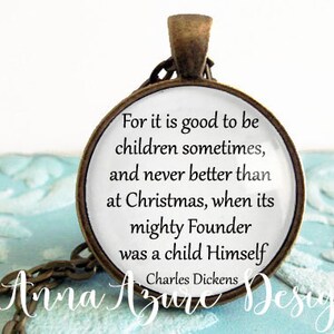 For it is Good to Be Children Sometimes and Never Better...Christmas Jewelry- Charles Dickens Christmas Quote- Choice of Necklace Keychain