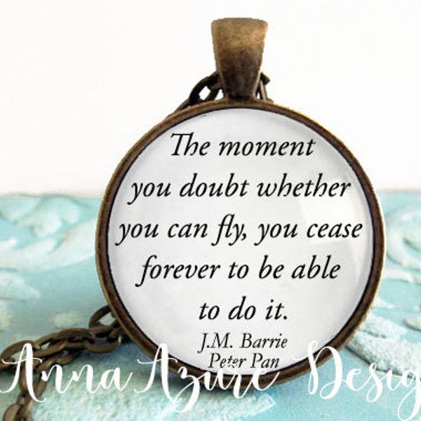 The moment you doubt whether you can fly, you cease for ever to be able to do it. - Peter Pan Quote Antique Bronze Pendant Necklace Jewelry