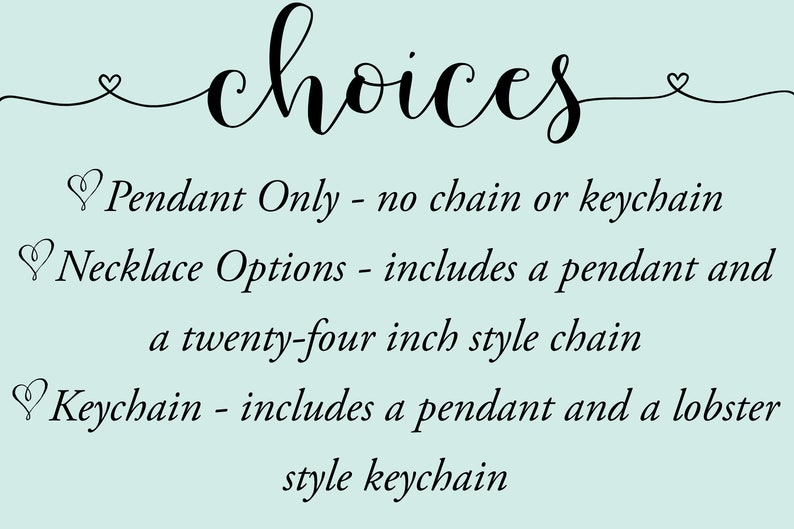 May include: Text graphic with the word "choices" in cursive script.  The text below lists three options for purchasing a pendant: Pendant Only, Necklace Options (includes a pendant and a 24-inch chain), and Keychain (includes a pendant and a lobster style keychain).