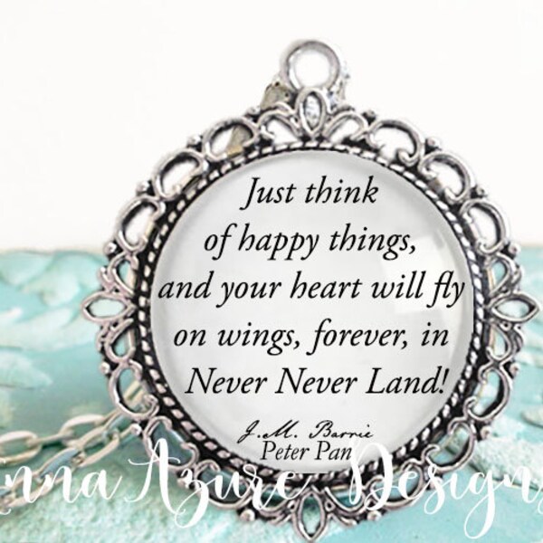 Peter Pan Necklace- Just think of happy things and your heart will fly on wings forever in Never Never Land- Peter Pan JM Barrie Quote Wendy