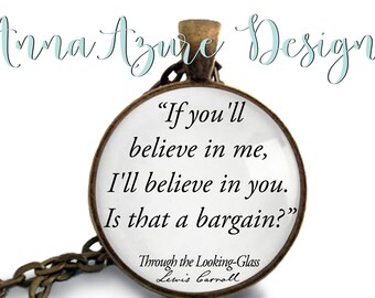 Alice in Wonderland Jewelry - If you'll believe in me, I'll believe in you. Is that a bargain? - Through the Looking Glass - Unicorn Quote