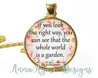 The Secret Garden Quote Pendant- Book Necklace- If you look the right way, you can see that the whole world is a garden- Frances Burnett