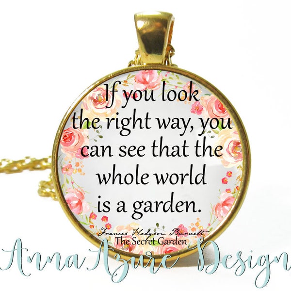 The Secret Garden Quote Pendant- Book Necklace- If you look the right way, you can see that the whole world is a garden- Frances Burnett