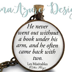 Les Misérables Book Necklace  - He never went out without a book under his arm and he often came back with two. Victor Hugo Quote