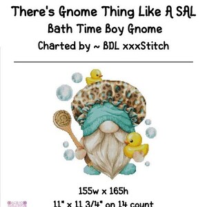 May include: A cross-stitch pattern of a gnome wearing a shower cap with a leopard print design, holding a rubber ducky. The gnome is surrounded by bubbles and has a bath time theme. The pattern is 155 stitches wide by 165 stitches high and uses 148 colors. The pattern is designed for 14 count Aida cloth and will measure 11 inches by 11 3/4 inches when completed.