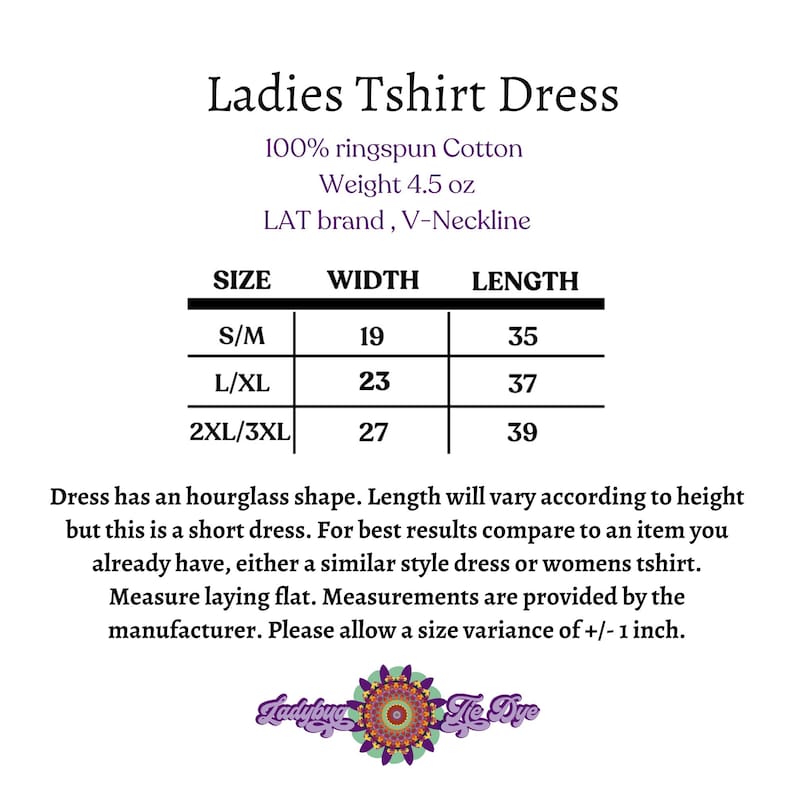 May include: A white graphic with the text "Ladies Tshirt Dress" and size chart. The chart shows width and length measurements in inches for S/M, L/XL, and 2XL/3XL sizes. The dress is 100% ringspun cotton.