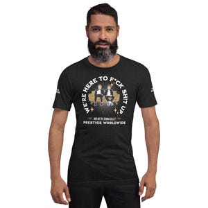 Step Brothers | Prestige Worldwide T-Shirt | Funny Quote Tee with &#39;We’re Here to F*ck Sh!t Up&#39; Design | Soft Cotton Unisex Shirt