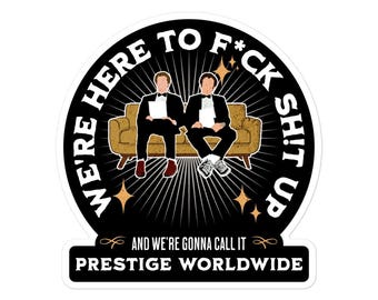 Step Brothers Prestige Worldwide Sticker | Funny Movie Quote Vinyl Sticker | &quot;We&#39;re Here to F*ck Sh!t Up&quot; | Bubble-Free Durable Sticker