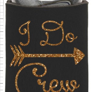 May include: Black foam can cooler with gold glitter lettering that reads "I Do Crew" with an arrow pointing to the right.