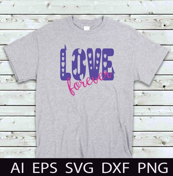Love Forever Cut File Svg T Shirts Designs Svg Cricut Etsy