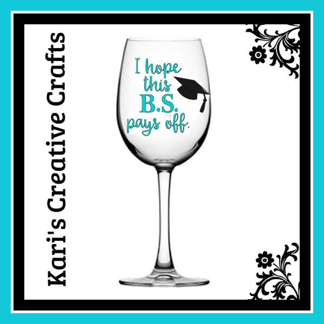 Bachelor of Science Wine Glass, Graduation Wine Glass, I Hope This B.S
