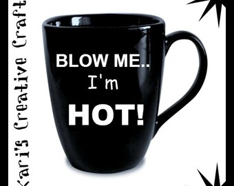 Blow Me, I'm HOT! Coffee Mug, Funny Coffee Cup, Sarcastic Coffee Mug, humerus coffee mug