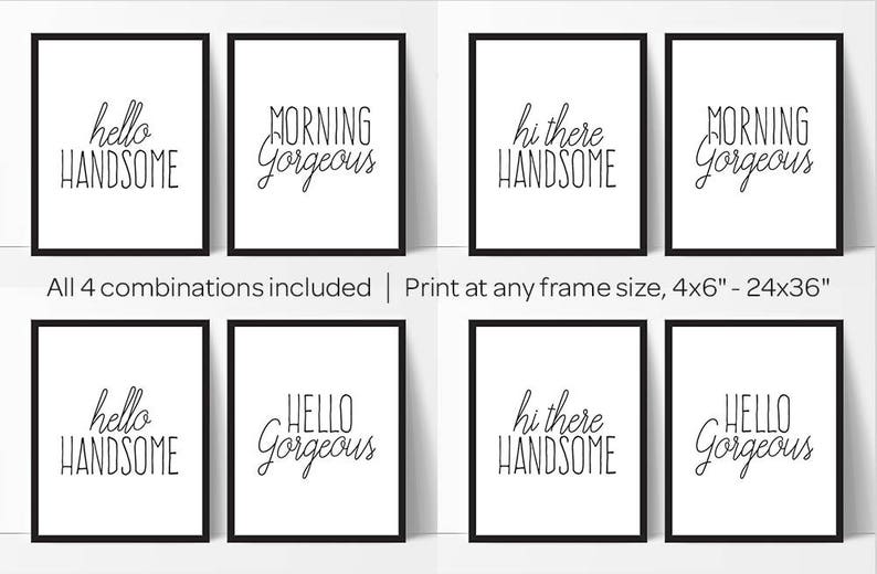 May include: Set of eight printable wall art prints with different combinations of the text "hello handsome", "morning gorgeous", "hi there handsome", and "hello gorgeous".