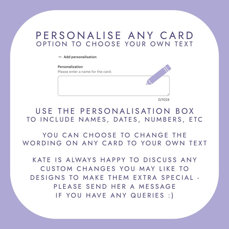 May include: A light purple graphic with dark purple text reading: PERSONALIZE ANY CARD, OPTION TO CHOOSE YOUR OWN TEXT, USE THE PERSONALIZATION BOX TO INCLUDE NAMES, DATES, NUMBERS, ETC, YOU CAN CHOOSE TO CHANGE THE WORDING ON ANY CARD TO YOUR OWN TEXT.