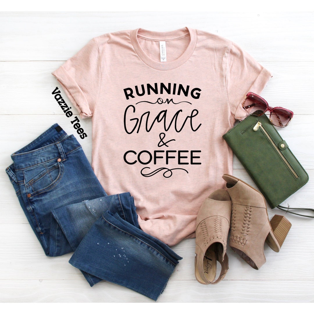 Running on Grace and Coffee Black Dusty Blue or Peach Unisex Adult Shirts Bridal Gifts Coffee ...