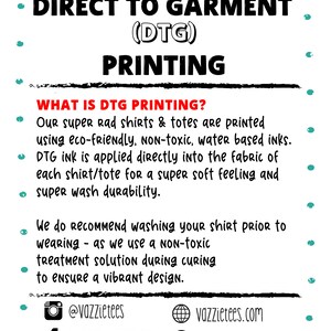 May include: Direct to Garment (DTG) printing information. Our super rad shirts and totes are printed using eco-friendly, non-toxic, water-based inks. DTG ink is applied directly into the fabric of each shirt/tote for a super soft feel and super wash durability. We recommend washing your shirt prior to wearing, as we use a non-toxic treatment solution during curing to ensure a vibrant design. Social media icons and website addresses are included.