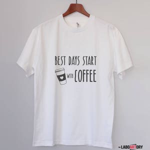 Best Days start with Coffee Cool Gift T-shirt for the best Coffee Lover Nice Gift for Your Coffee Lover Friend Best Gift Ever image 4