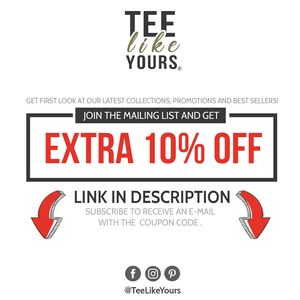 May include: A white graphic with black text that says "TEE like YOURS."  The graphic also includes a red arrow pointing down and the text "JOIN THE MAILING LIST AND GET EXTRA 10% OFF."  The text "LINK IN DESCRIPTION" is also included with the text "SUBSCRIBE TO RECEIVE AN E-MAIL WITH THE COUPON CODE."  The graphic also includes social media icons for Facebook, Instagram, and Pinterest with the text "@TeeLikeYours".