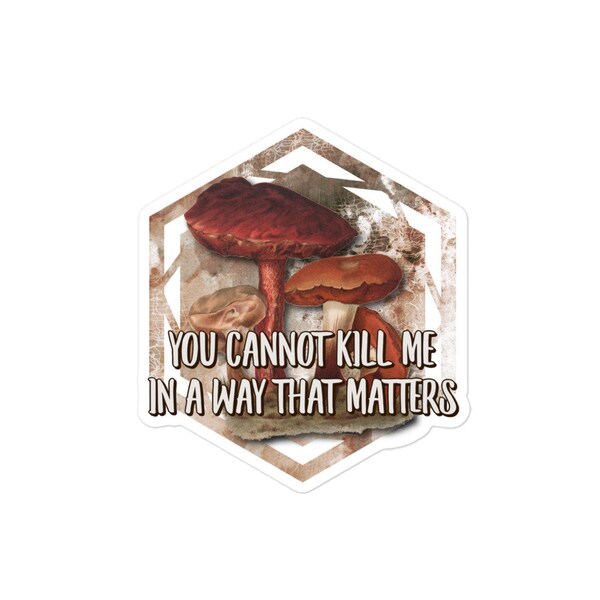 You cannot kill me in a way that matters stickers | Mushroom meme humor funny natural history vintage goth tumblr aesthetic cottagecore