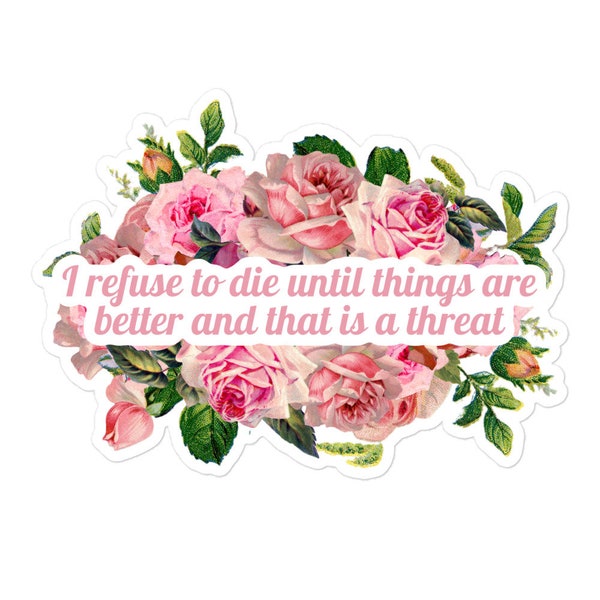 I refuse to die until things are better and that is a threat funny pink floral sticker, pastel goth laptop sticker, tumblr feminist sticker