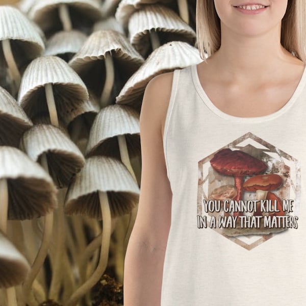 You Cannot Kill Me in a Way That Matters Unisex Tank Top | Mushroom meme humor funny natural history vintage goth tumblr aesthetic