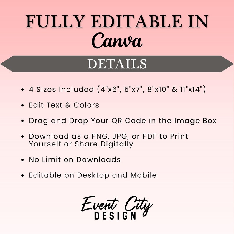 May include: A graphic with the text "FULLY EDITABLE IN Canva" and "DETAILS." It lists features: 4 sizes, edit text and colours, drag and drop QR code, download options, no download limits, and editable on desktop and mobile. The Event City Design logo is at the bottom.