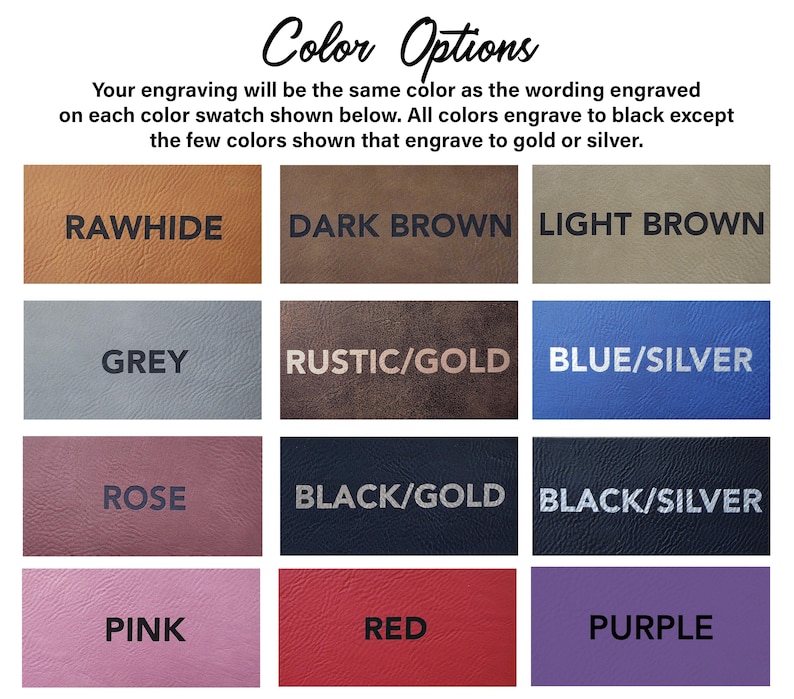 May include: Color options for engraving on leather.  The colors are: Rawhide, Dark Brown, Light Brown, Grey, Rustic/Gold, Blue/Silver, Rose, Black/Gold, Black/Silver, Pink, Red, and Purple.