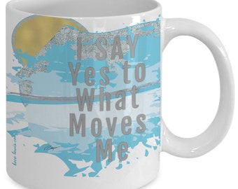 Affirmation Mug: I Say Yes To  What Moves Me