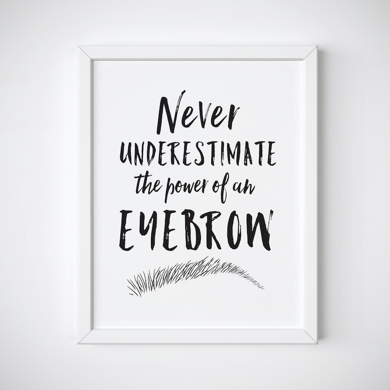 May include: Black and white printable wall art with the text "Never underestimate the power of an eyebrow" and a stylized eyebrow graphic.