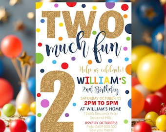 May include: A colorful birthday invitation with the text "TWO much fun" in gold glitter. The invitation includes the name "WILLIAM'S" and details for a 2nd birthday celebration, with colorful polka dots.