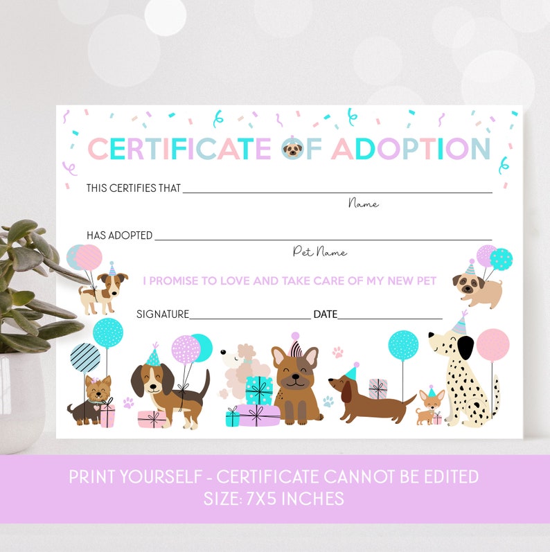 May include: Printable certificate of adoption with a pink and blue design. It features a cartoon dog wearing a party hat and holding balloons. The text reads "Certificate of Adoption" and includes spaces for the adopter's name, the pet's name, signature, and date. The certificate is 7x5 inches.