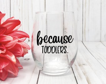 Because Toddlers, Because Toddlers Wine Glass, Mom Wine Glass, Gift For Parents, Parents Wine Glass, Funny Parent Gift, Toddler Mom Gift