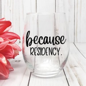 Because Residency Stemless Wine Glass, Funny Gift for Med Students, Residency Survival, Medical Student Gift, Doctors in Training