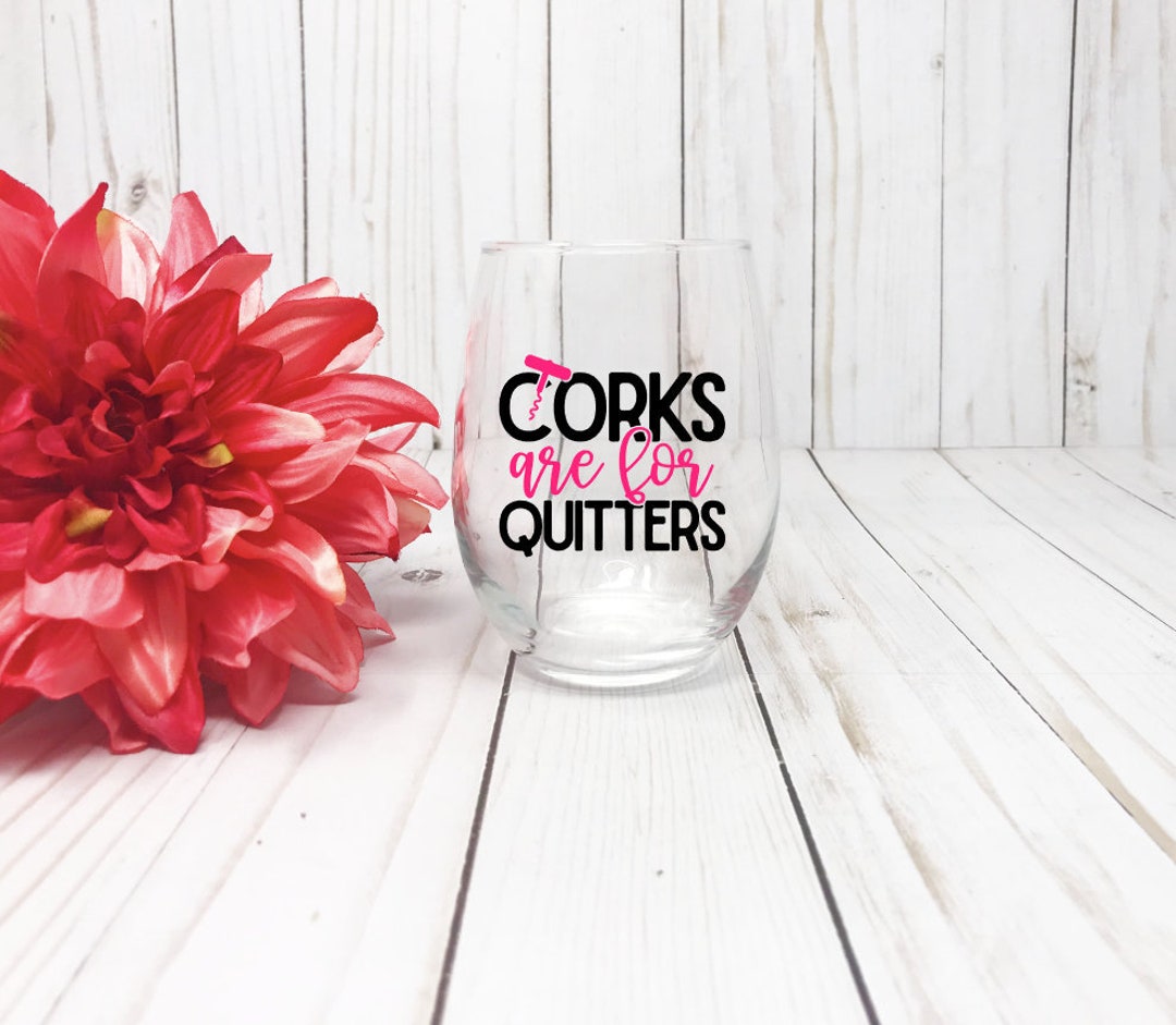 Corks Are for Quitters, Sarcastic Wine Glass, Funny Wine Glass. Gift