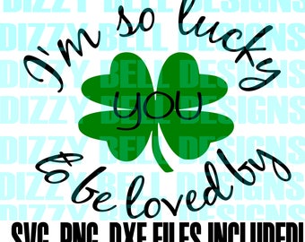 I'm So Lucky to be Loved By You, St. Patrick's Day,  Digital Instant download, Cut file, DXF, Clover, Shamrock, Luck of the Irish,