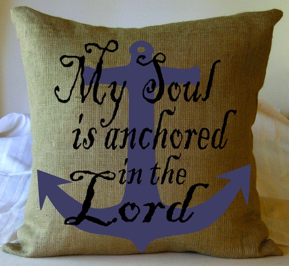 My Soul is anchored in the Lord Faux Burlap Pillow / Inspirational throw pillows / Decorative Pillows / Christian throw pillow