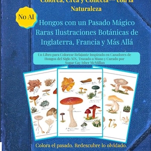 May include: A blue book cover with text in Spanish, featuring illustrations of various mushrooms. The text includes "Colora, Crea y Conecta con la Naturaleza" and "Hongos con un Pasado Mágico." The book is designed for coloring and inspired by 19th-century mushroom hunters.