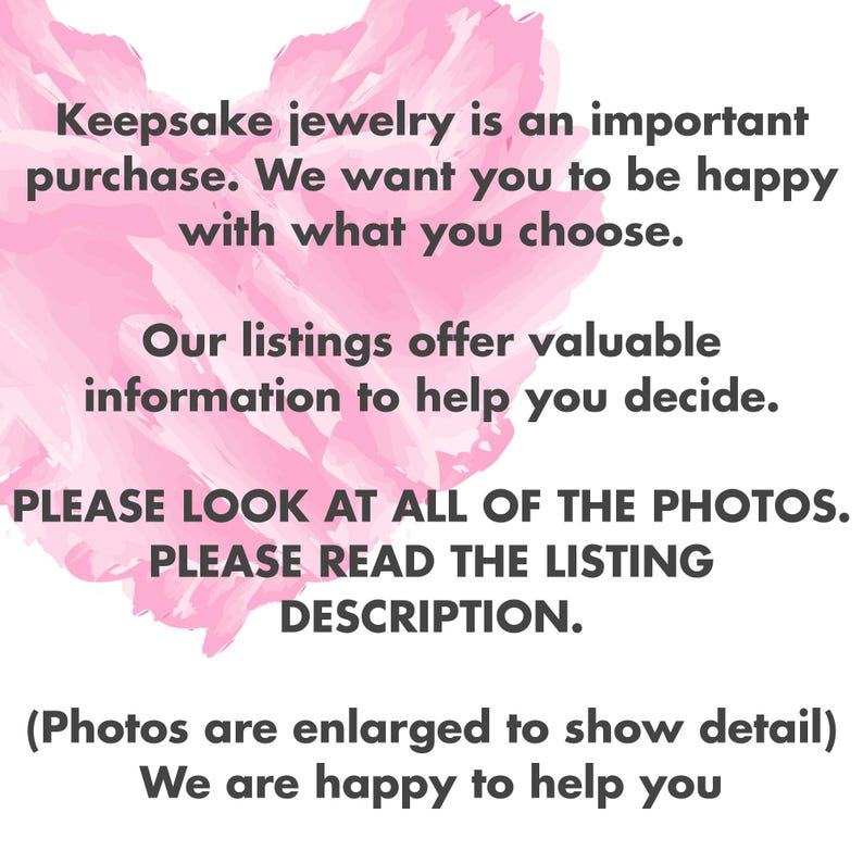 Pu&ograve; includere: Un grafico con uno sfondo a forma di cuore acquerellato rosa chiaro e testo grigio scuro che recita: Keepsake jewelry is an important purchase. We want you to be happy with what you choose. Our listings offer valuable information to help you decide. PLEASE LOOK AT ALL OF THE PHOTOS. PLEASE READ THE LISTING DESCRIPTION. (Photos are enlarged to show detail) We are happy to help you.
