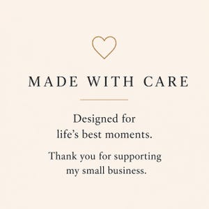 a message that reads "MADE WITH CARE Designed for life's best moments. Thank you for supporting my small business." The message is written in a simple, elegant font and is centered on the image.